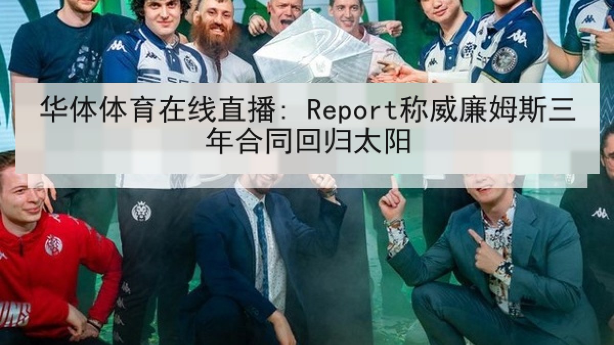 华体体育在线直播: Report称威廉姆斯三年合同回归太阳 华体体育在线直播: Report称威廉姆斯三年合同回归太阳