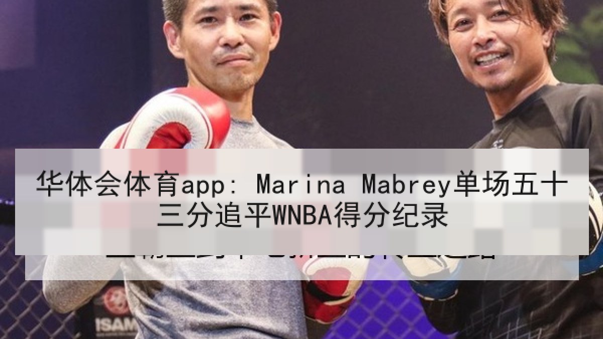 华体会体育app: Marina Mabrey单场五十三分追平WNBA得分纪录 华体会体育app: Marina Mabrey单场五十三分追平WNBA得分纪录
